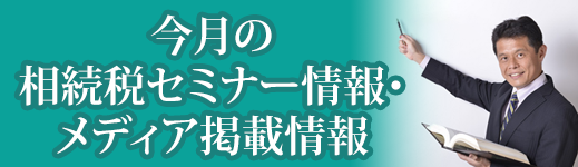 今月の相続税セミナー情報・メディア掲載情報